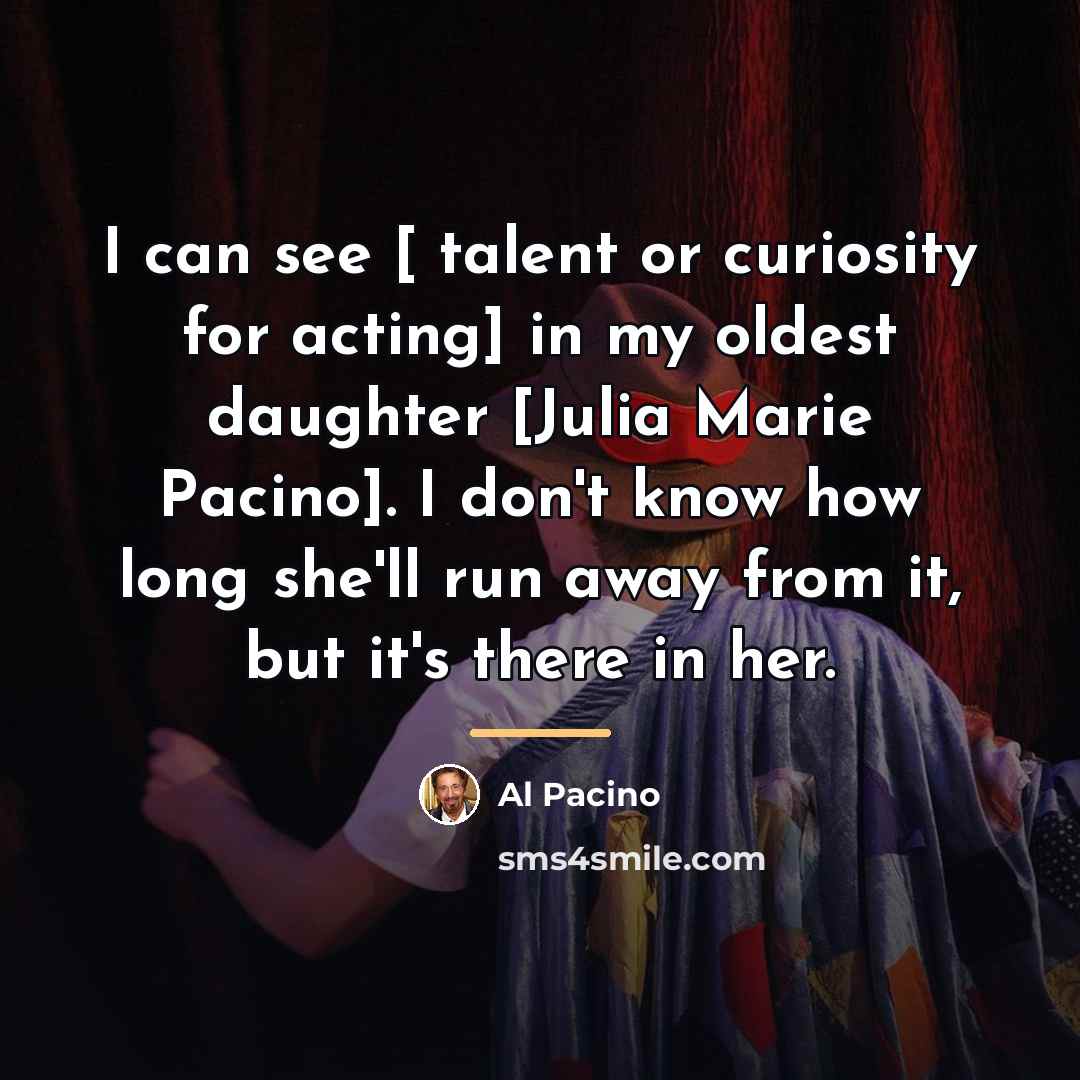 “I can see [ talent or curiosity for acting] in…” quote by Al Pacino