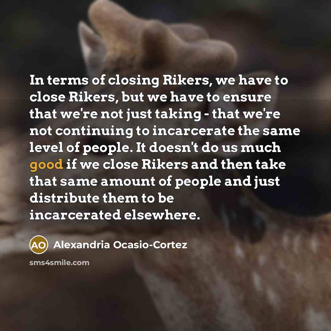 “In terms of closing Rikers, we have to close Rikers,…” quote by Alexandria Ocasio-Cortez
