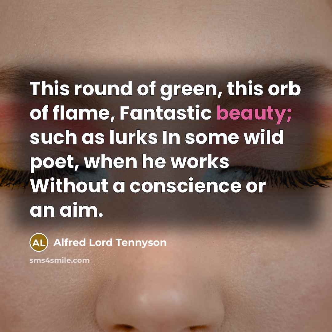 “This round of green, this orb of flame, Fantastic beauty;…” quote by Alfred Lord Tennyson