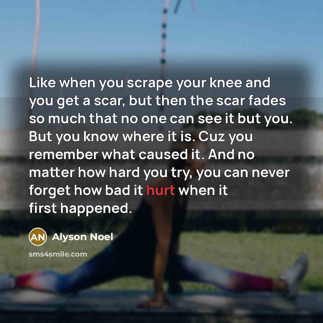 “Like when you scrape your knee and you get a…” quote by Alyson Noel