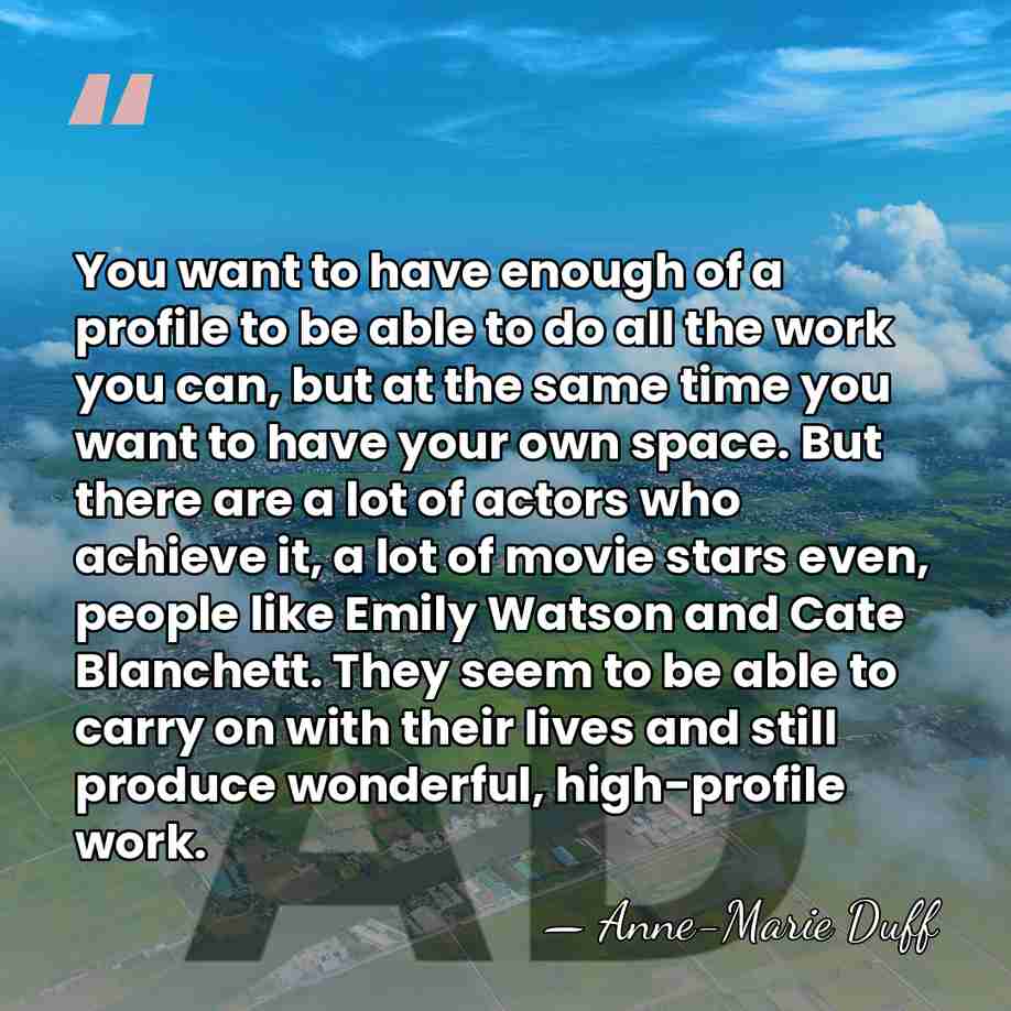 You want to have enough of a profile to be able to&hellip; - Anne-Marie Duff