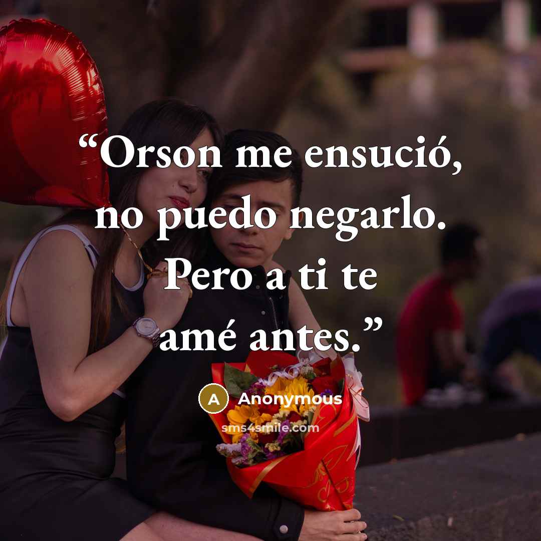 “Orson me ensució, no puedo negarlo. Pero a ti te amé antes.” quote by Anonymous