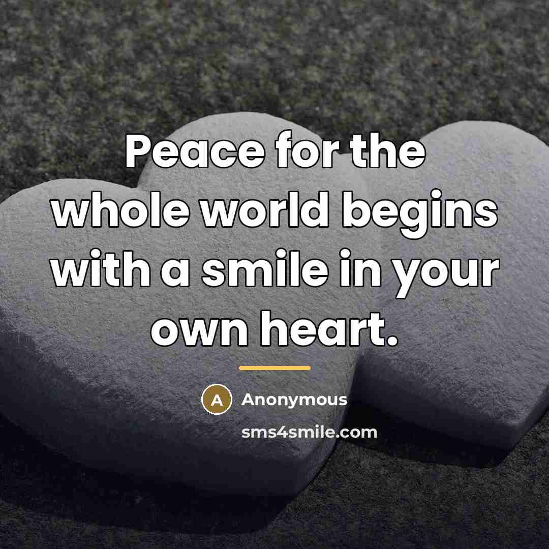 “Peace for the whole world begins with a smile in…” quote by Anonymous