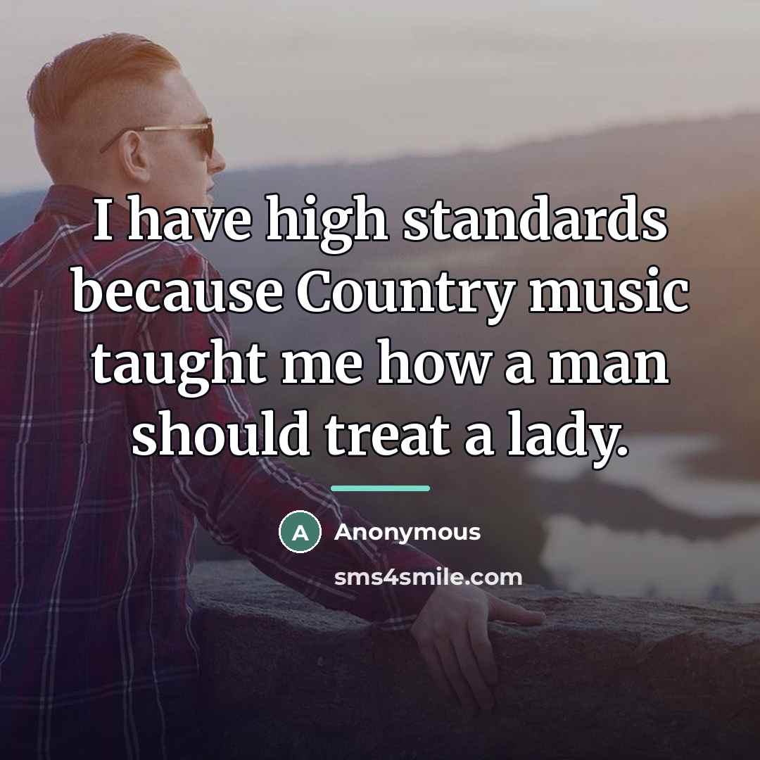 “I have high standards because Country music taught me how…” quote by Anonymous