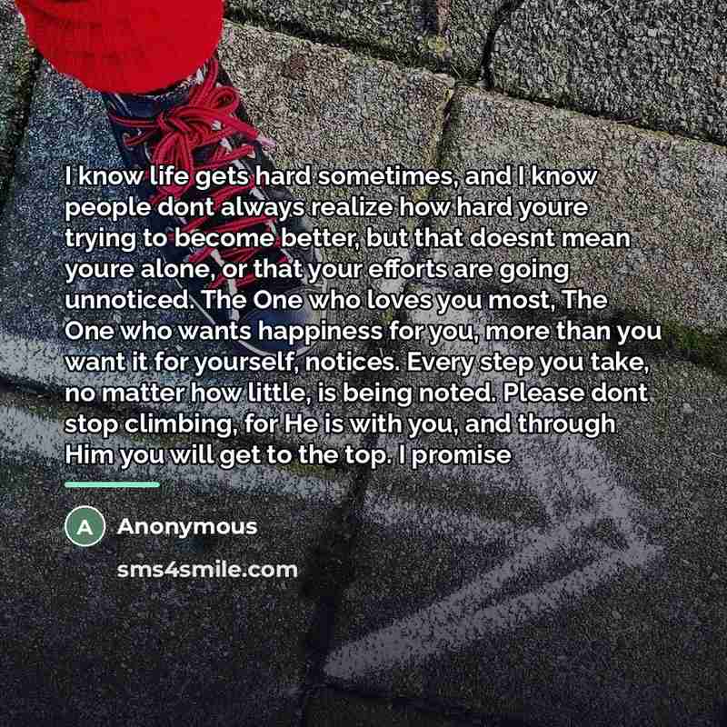 “I know life gets hard sometimes, and I know people…” quote by Anonymous