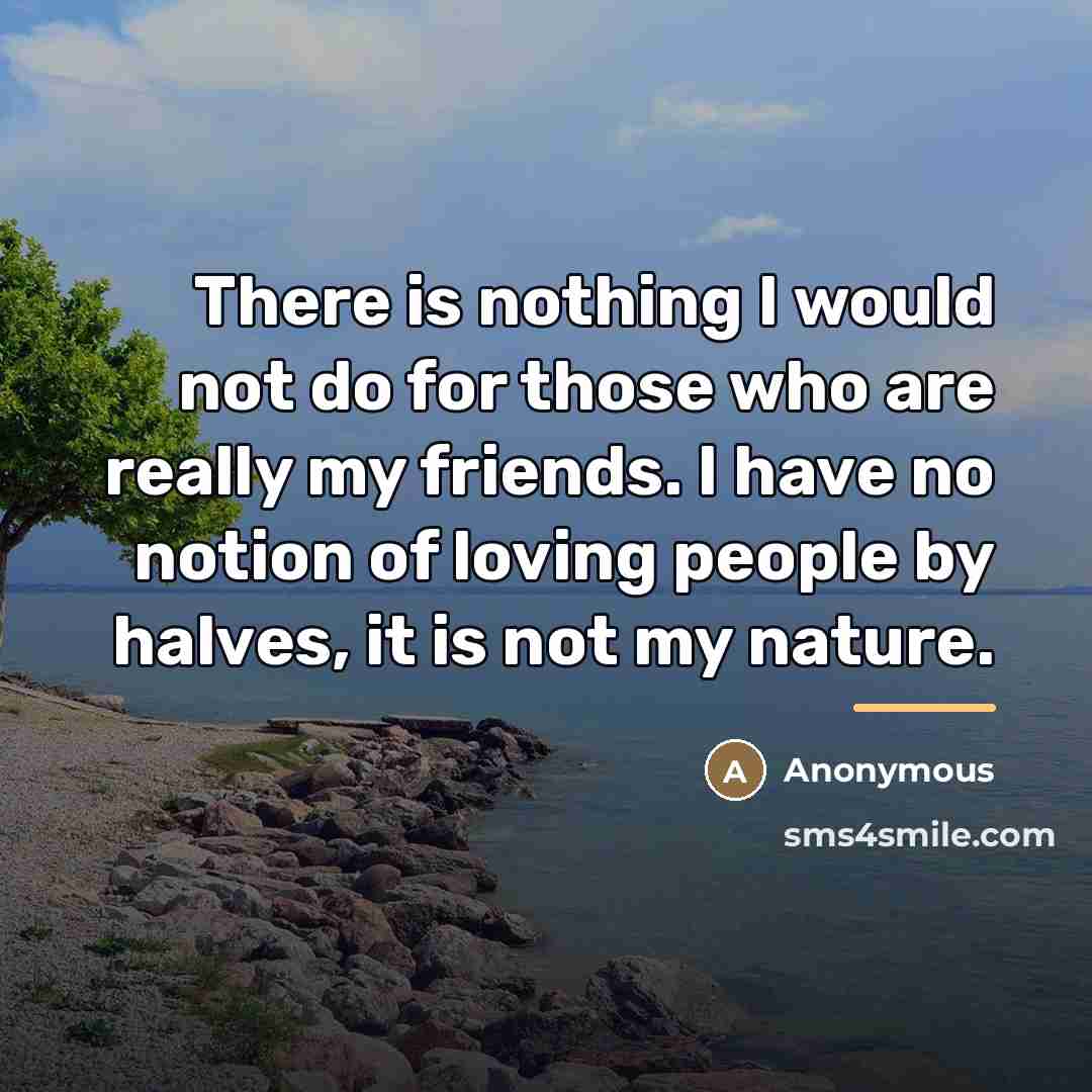 “There is nothing I would not do for those who…” quote by Anonymous