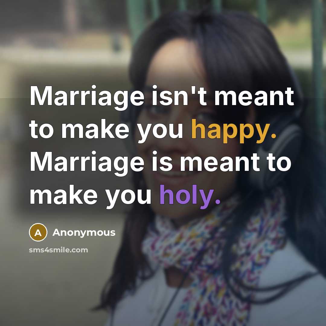 “Marriage isn't meant to make you happy. Marriage is meant…” quote by Anonymous