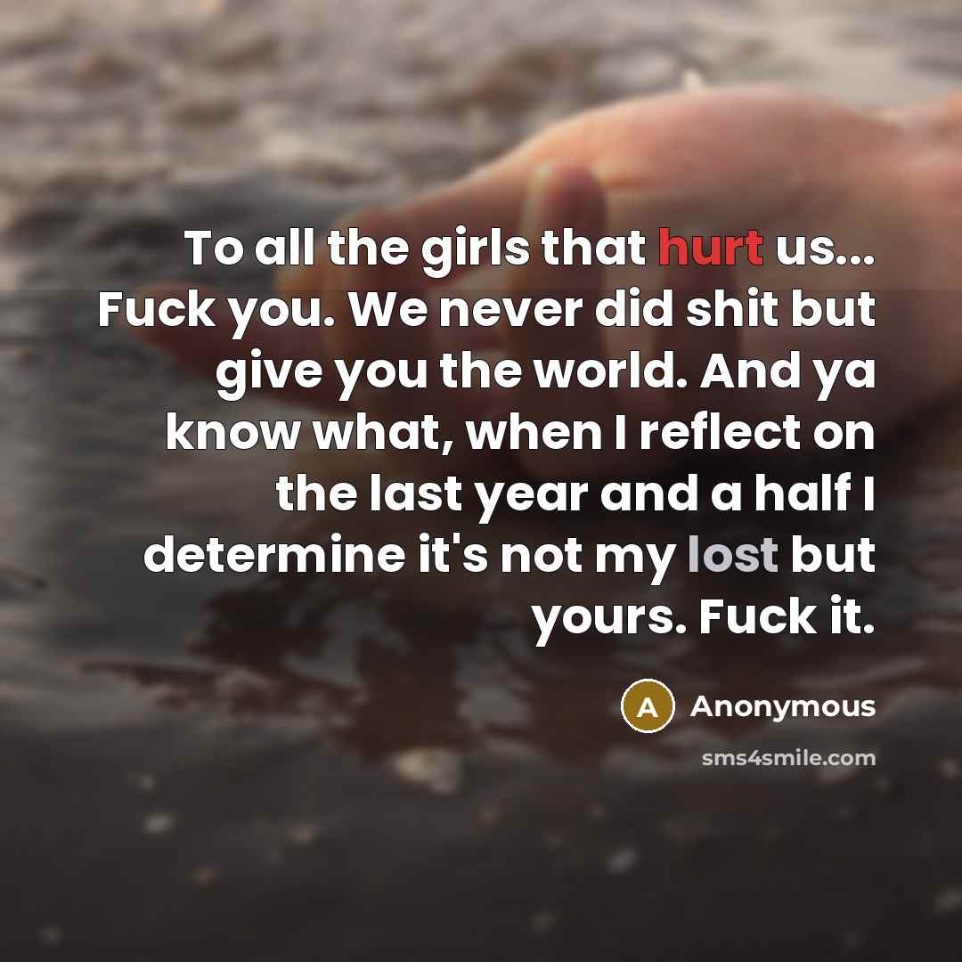 “To all the girls that hurt us... Fuck you. We…” quote by Anonymous