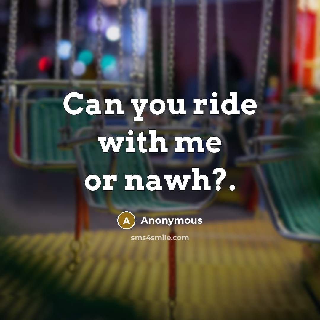 “Can you ride with me or nawh?.” quote by Anonymous