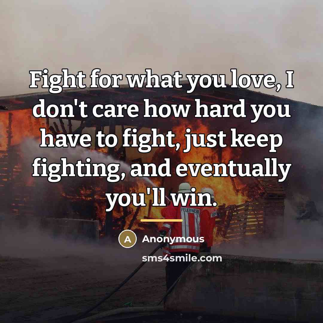 “Fight for what you love, I don't care how hard…” quote by Anonymous