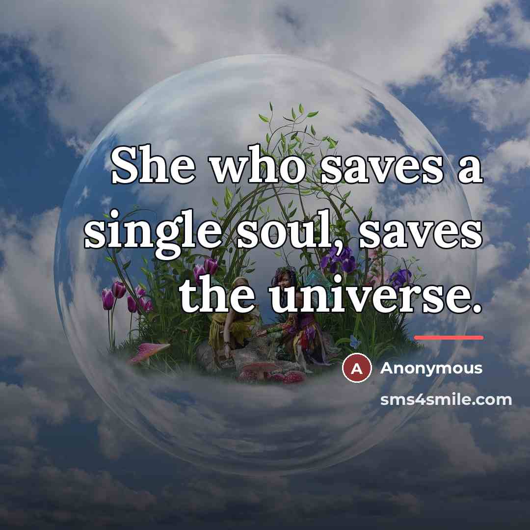 “She who saves a single soul, saves the universe.…” quote by Anonymous