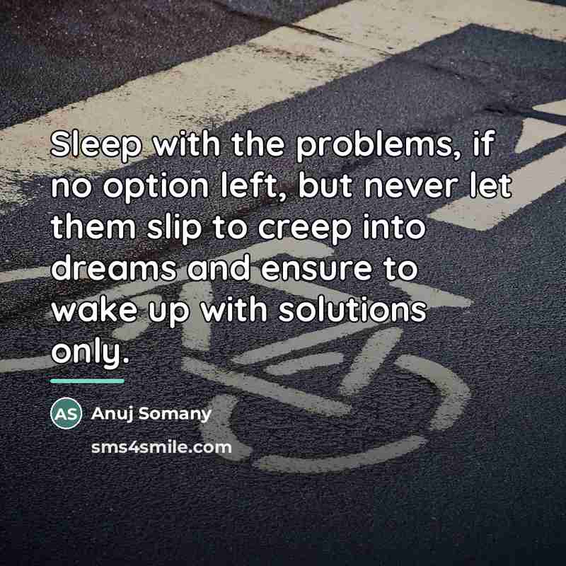 “Sleep with the problems, if no option left, but never…” quote by Anuj Somany