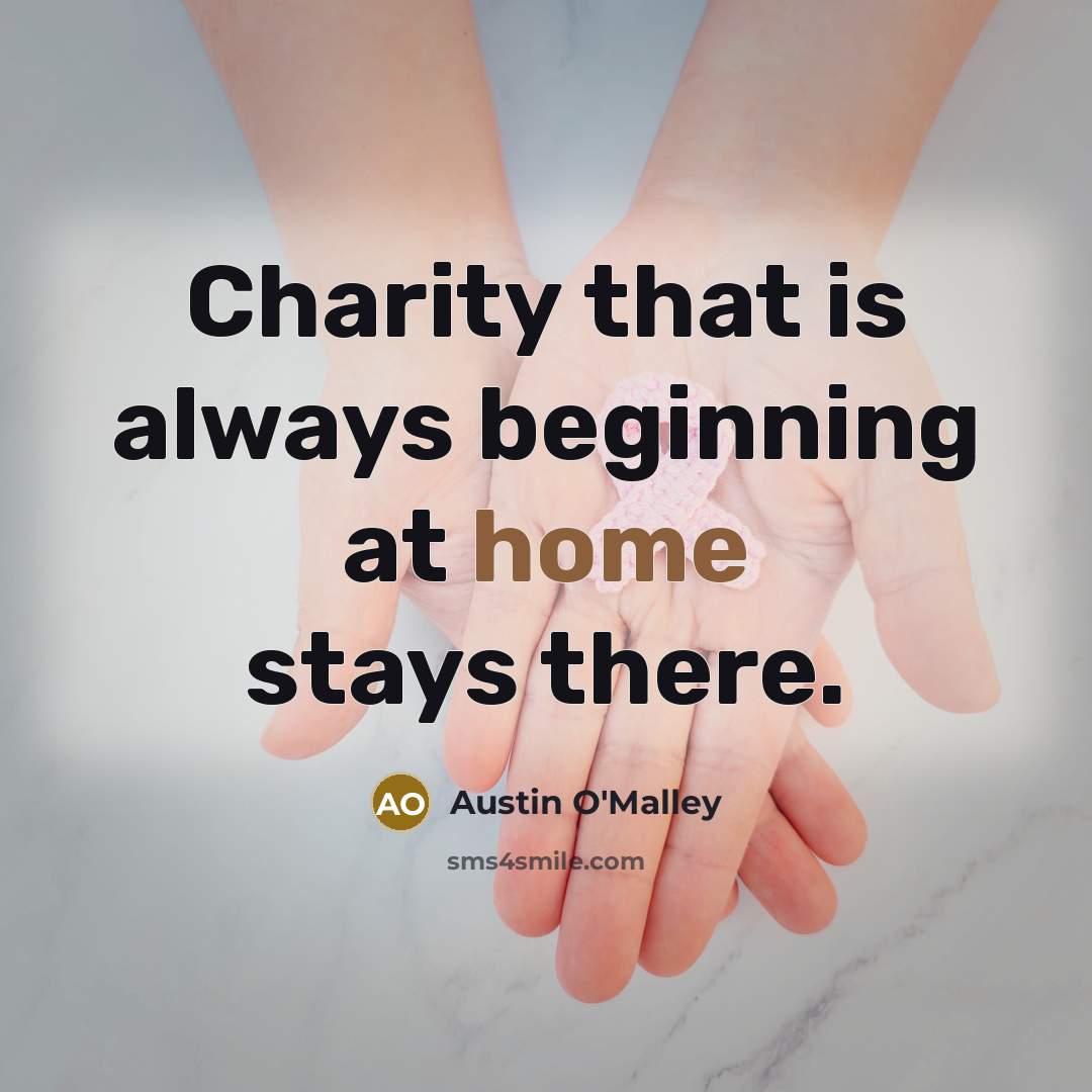 “Charity that is always beginning at home stays there.…” quote by Austin O'Malley