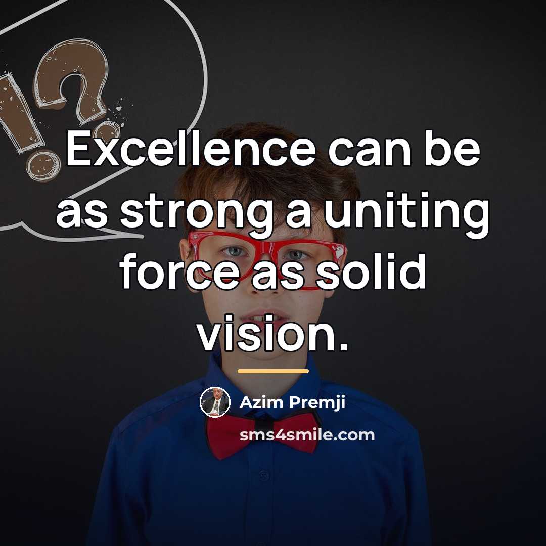 “Excellence can be as strong a uniting force as solid…” quote by Azim Premji