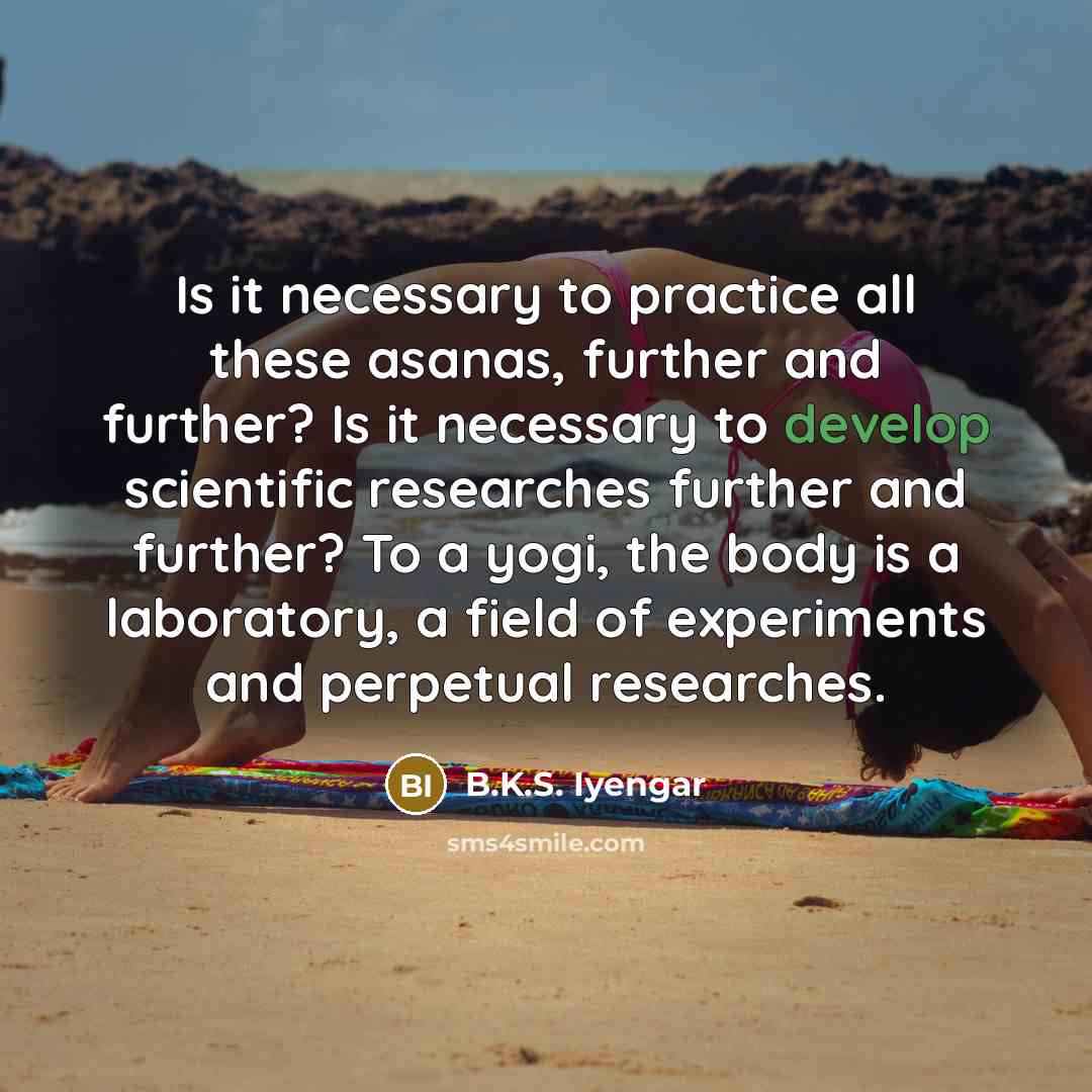 “Is it necessary to practice all these asanas, further and…” quote by B.K.S. Iyengar