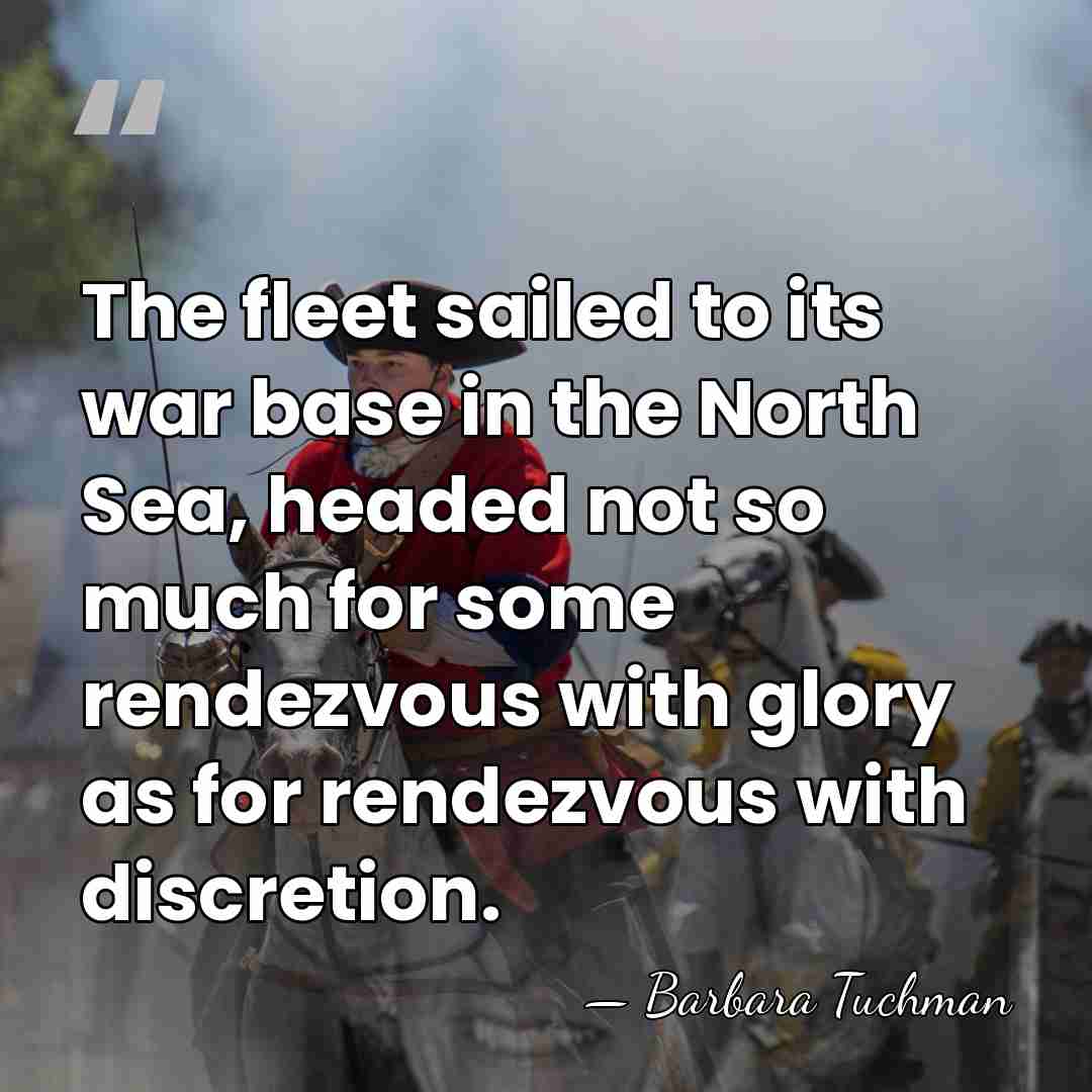 The fleet sailed to its war base in the North Sea, headed&hellip; - Barbara Tuchman