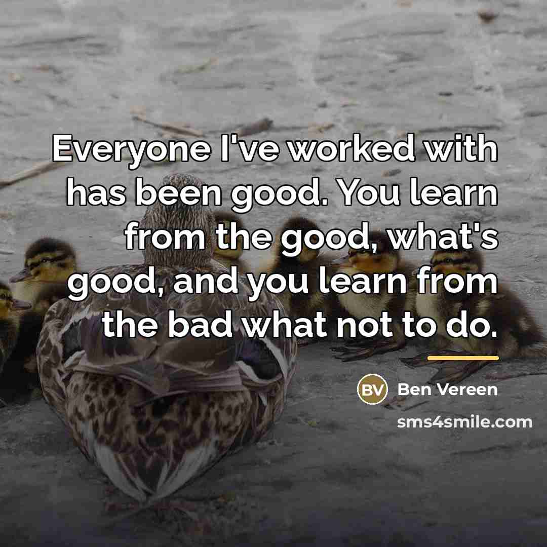 “Everyone I've worked with has been good. You learn from…” quote by Ben Vereen