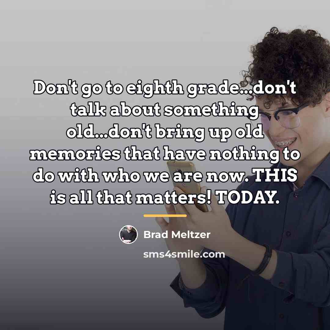 “Don't go to eighth grade...don't talk about something old...don't bring…” quote by Brad Meltzer