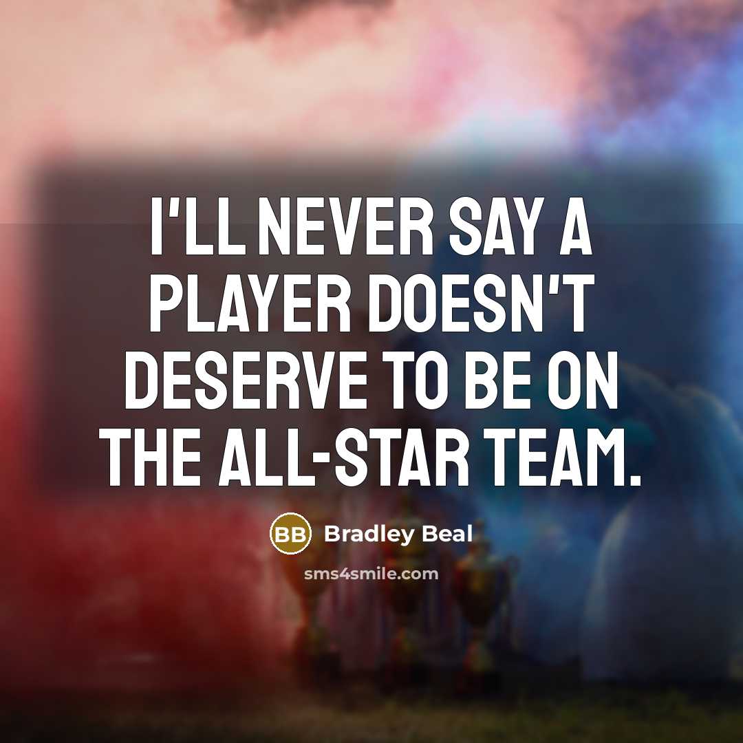 “I'll never say a player doesn't deserve to be on…” quote by Bradley Beal