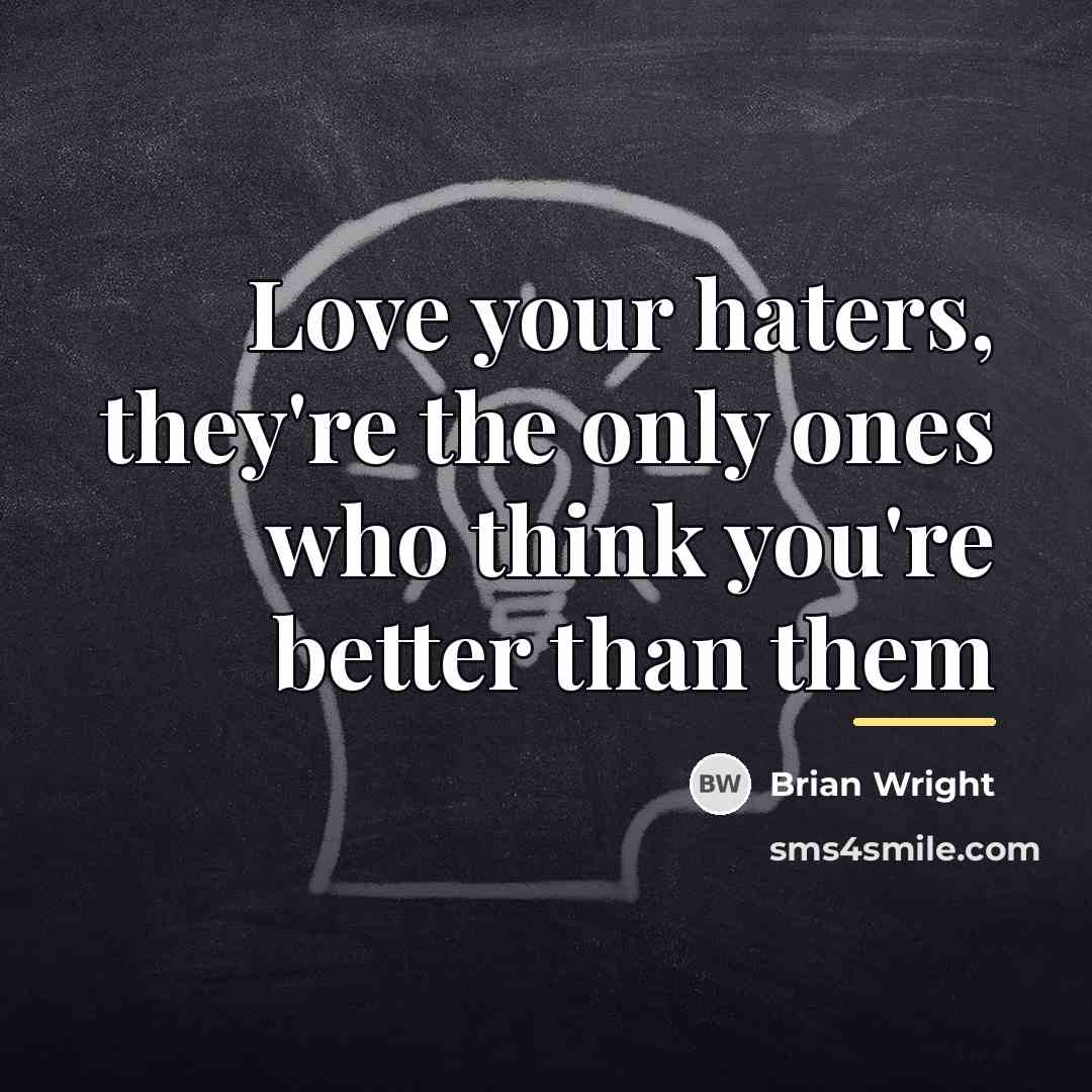 “Love your haters, they're the only ones who think you're…” quote by Brian Wright
