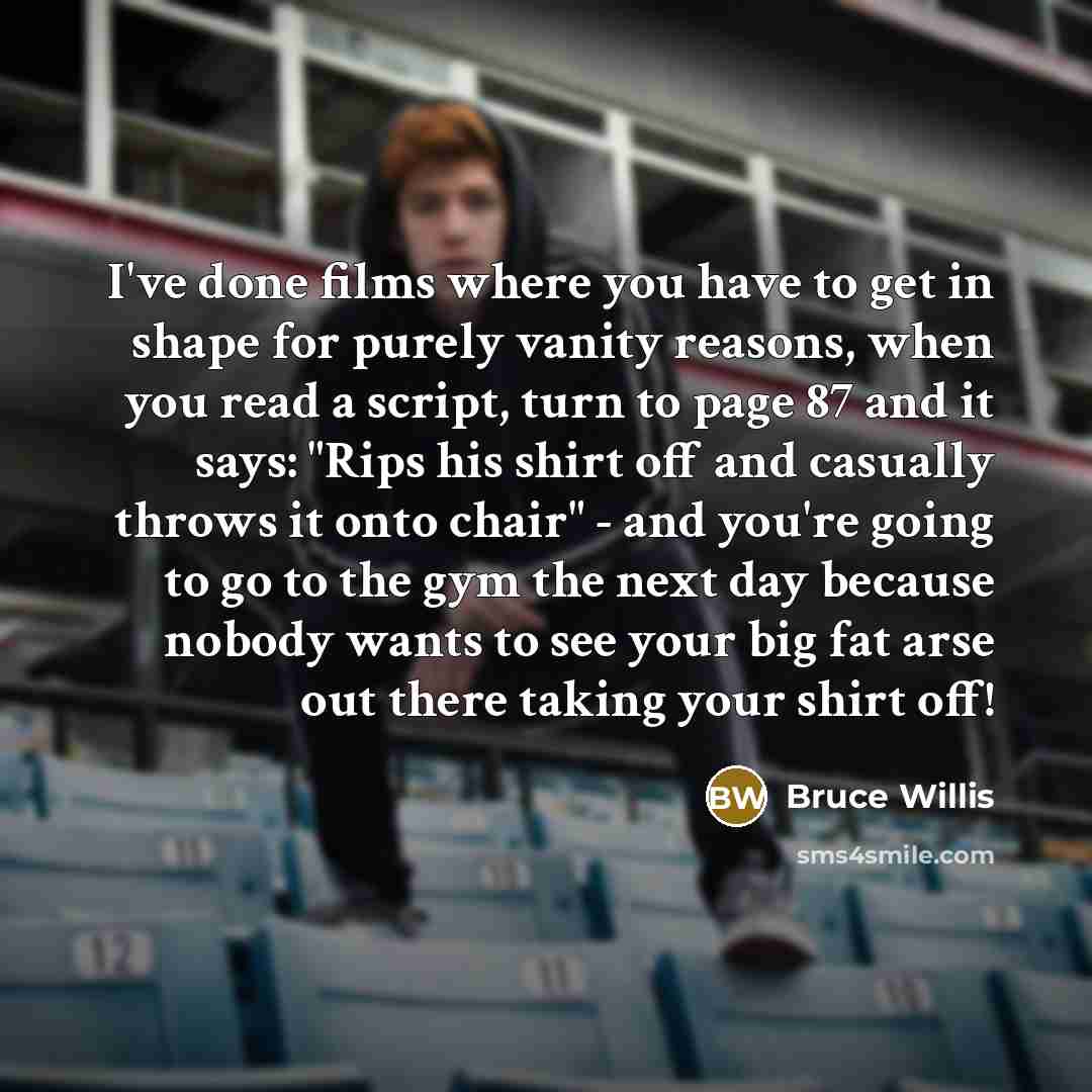 “I've done films where you have to get in shape…” quote by Bruce Willis