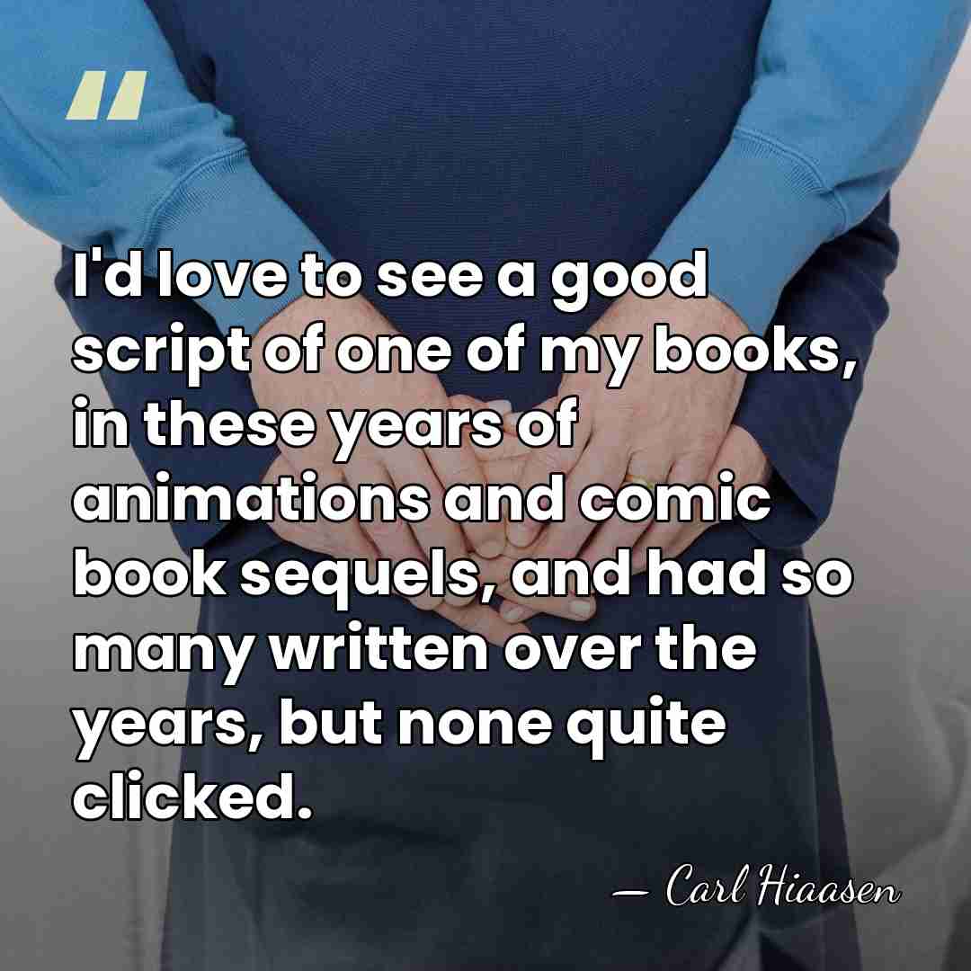 I'd love to see a good script of one of my books,&hellip; - Carl Hiaasen