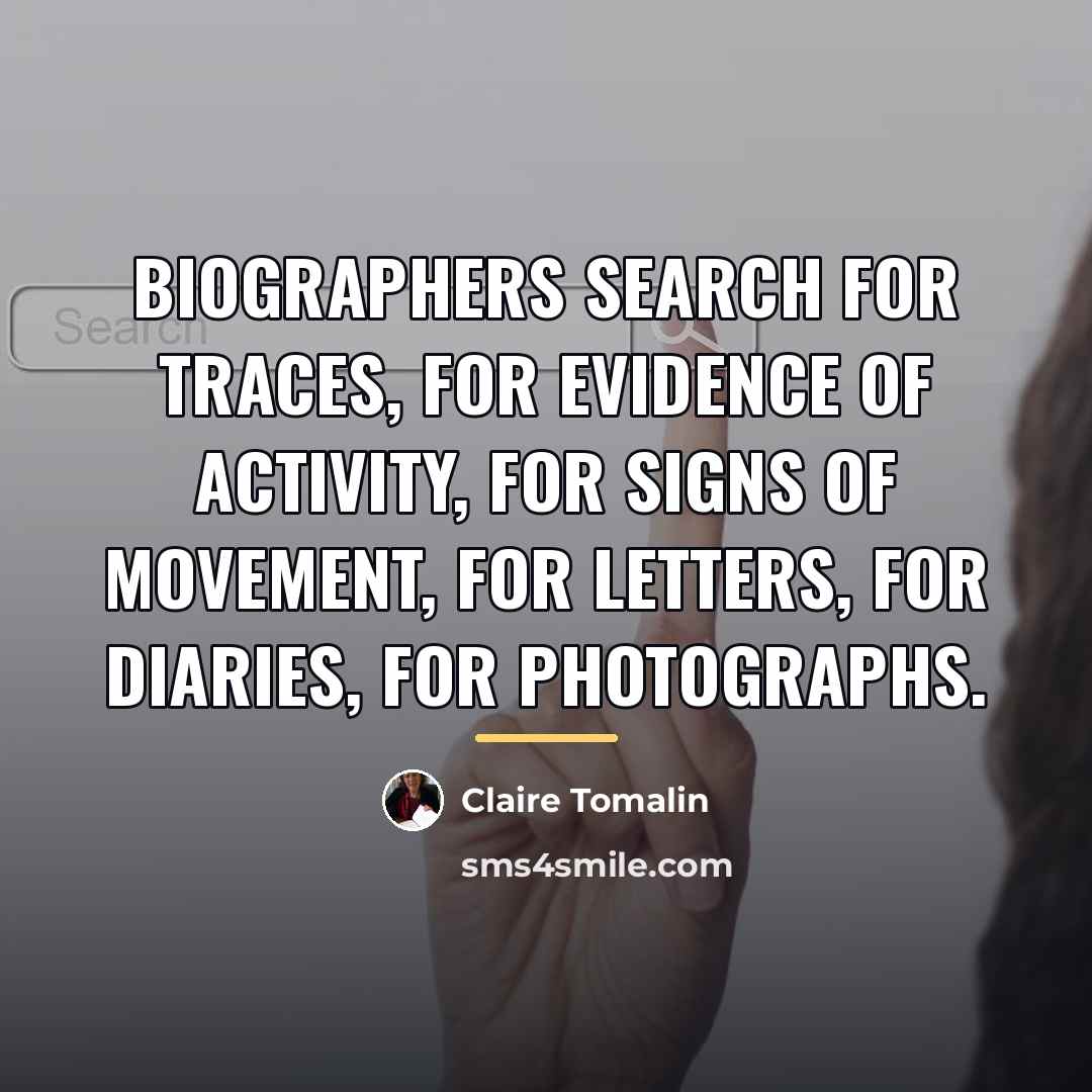 “Biographers search for traces, for evidence of activity, for signs…” quote by Claire Tomalin