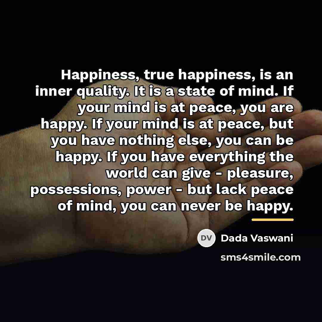 “Happiness, true happiness, is an inner quality. It is a…” quote by Dada Vaswani
