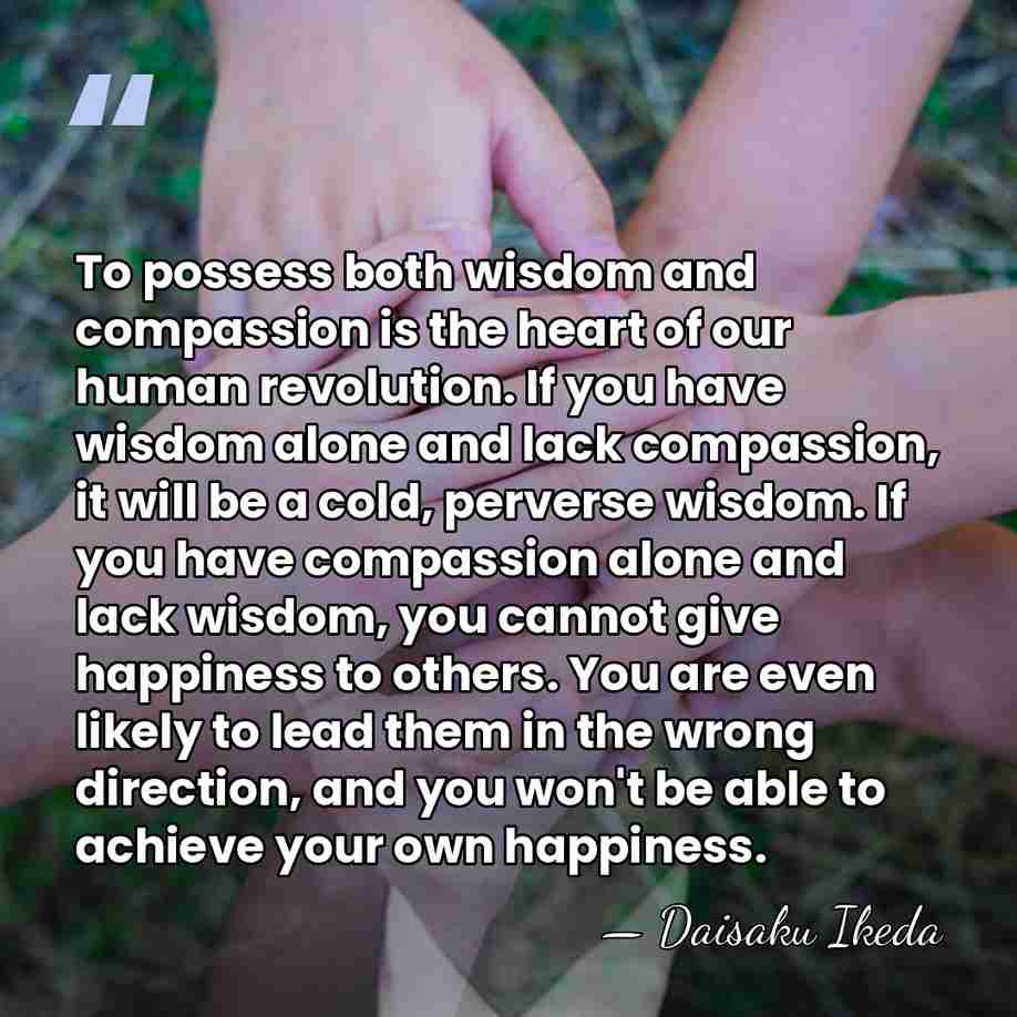 To possess both wisdom and compassion is the heart of our human&hellip; - Daisaku Ikeda