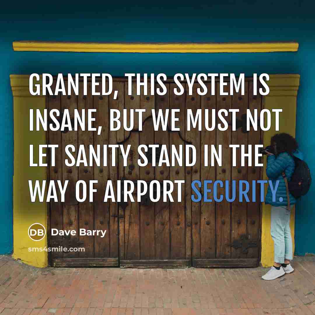 “Granted, this system is insane, but we must not let…” quote by Dave Barry