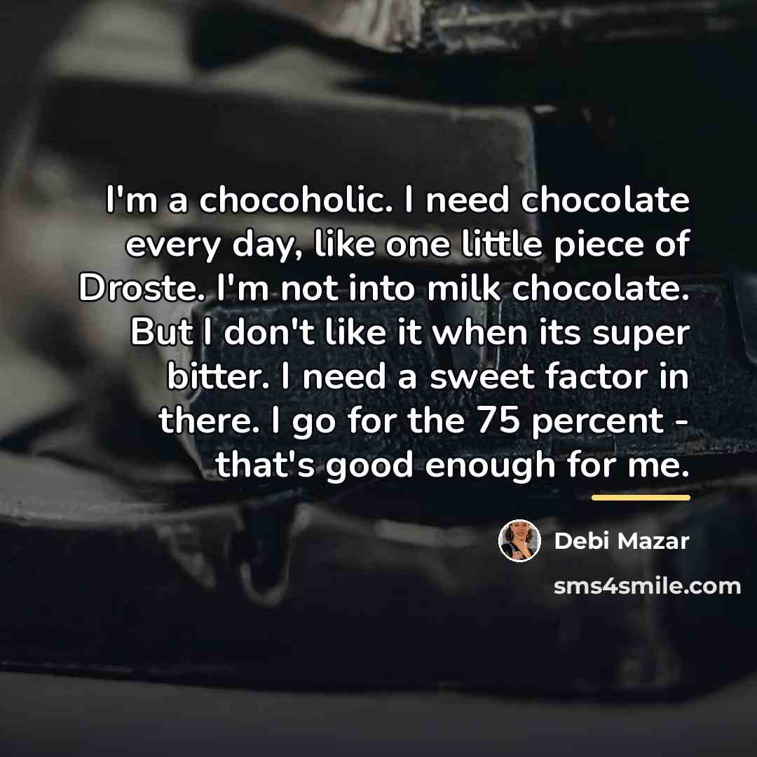 “I'm a chocoholic. I need chocolate every day, like one…” quote by Debi Mazar