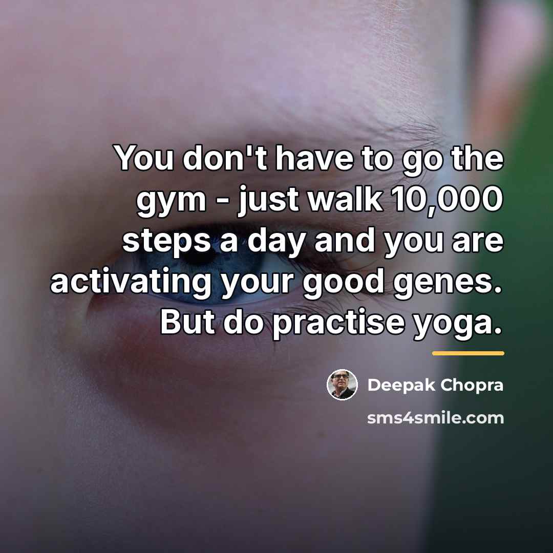 “You don't have to go the gym - just walk…” quote by Deepak Chopra