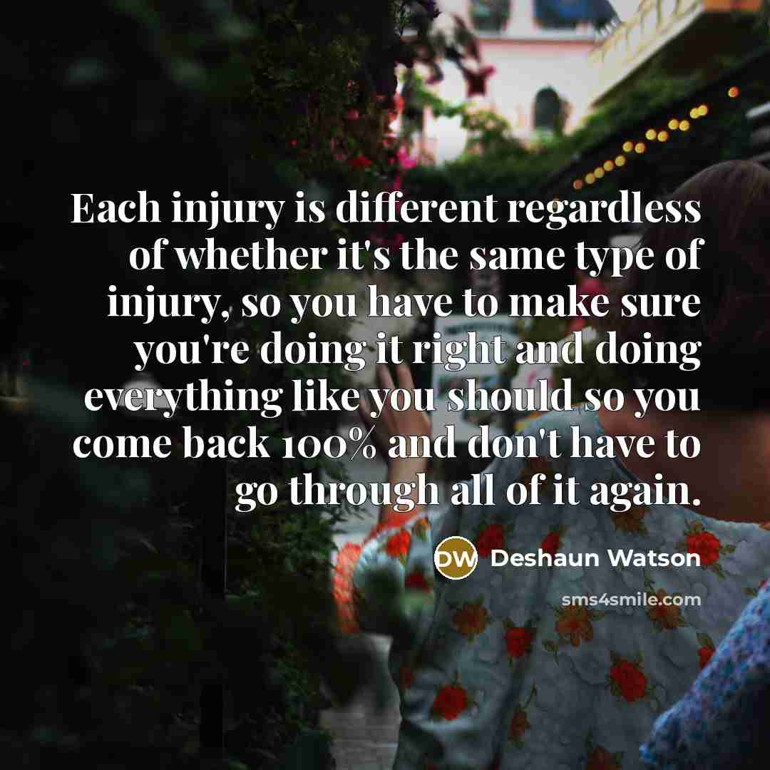 “Each injury is different regardless of whether it's the same…” quote by Deshaun Watson