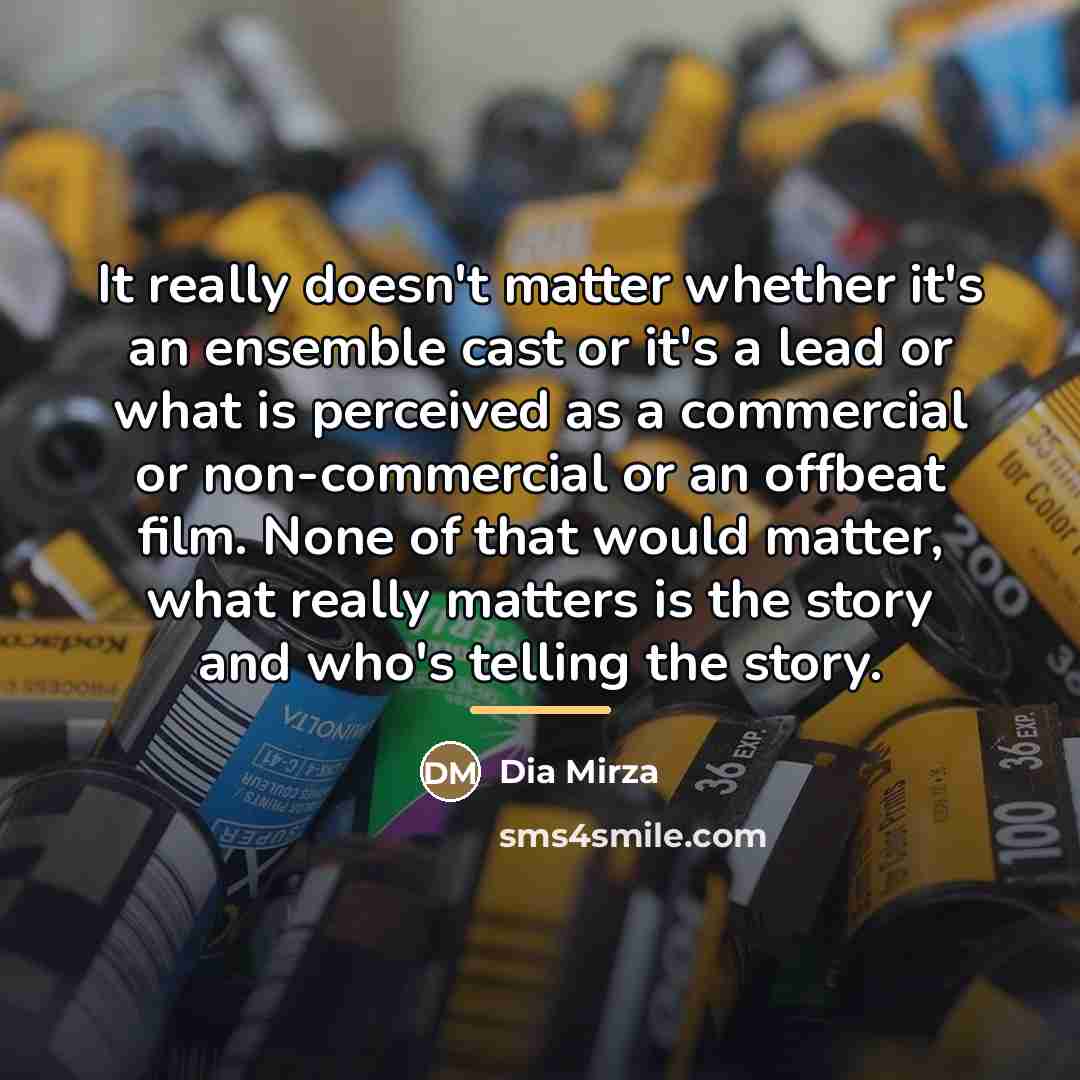 “It really doesn't matter whether it's an ensemble cast or…” quote by Dia Mirza