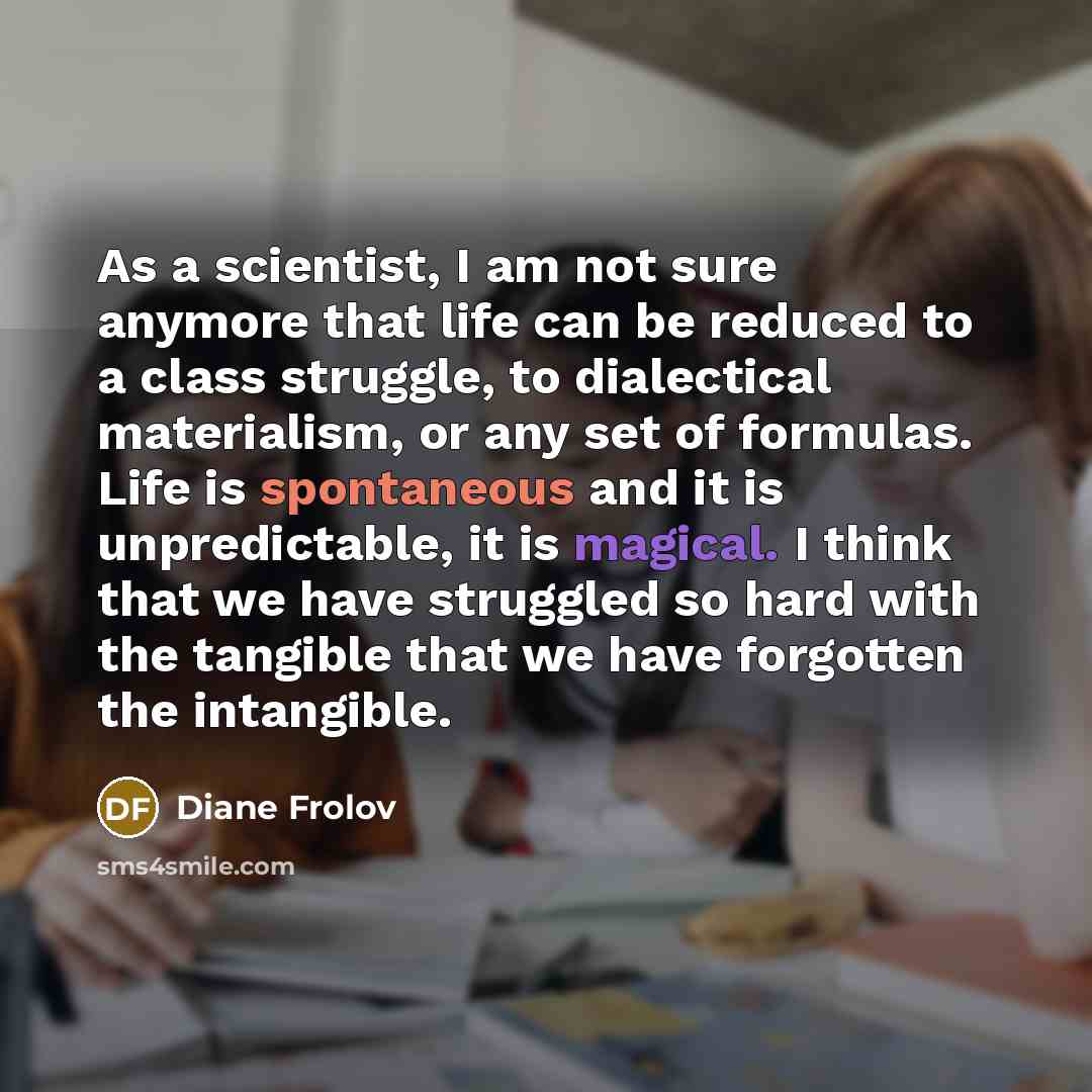 “As a scientist, I am not sure anymore that life…” quote by Diane Frolov