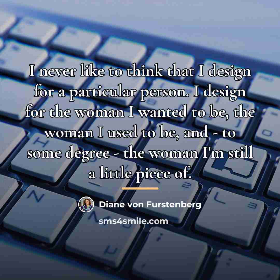 “I never like to think that I design for a…” quote by Diane von Furstenberg