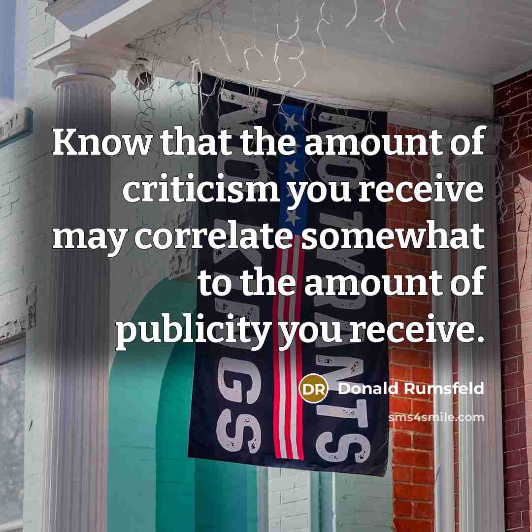 “Know that the amount of criticism you receive may correlate…” quote by Donald Rumsfeld