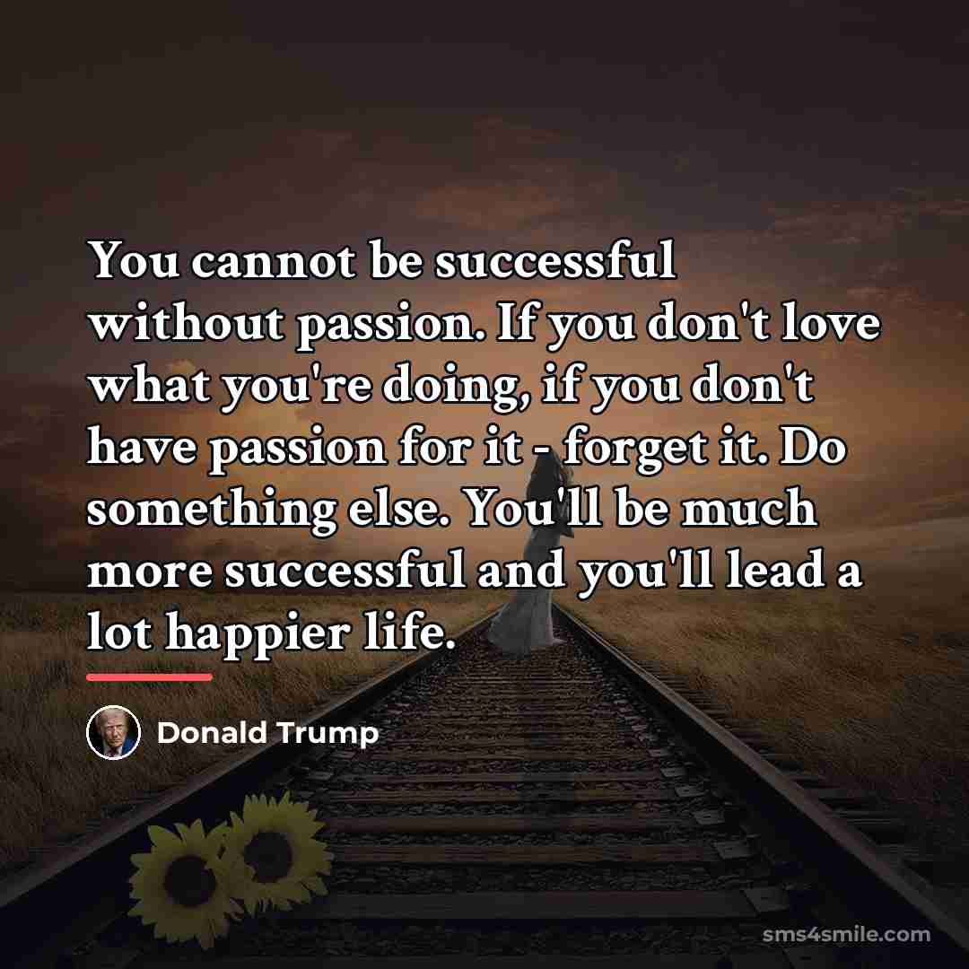 “You cannot be successful without passion. If you don't love…” quote by Donald Trump