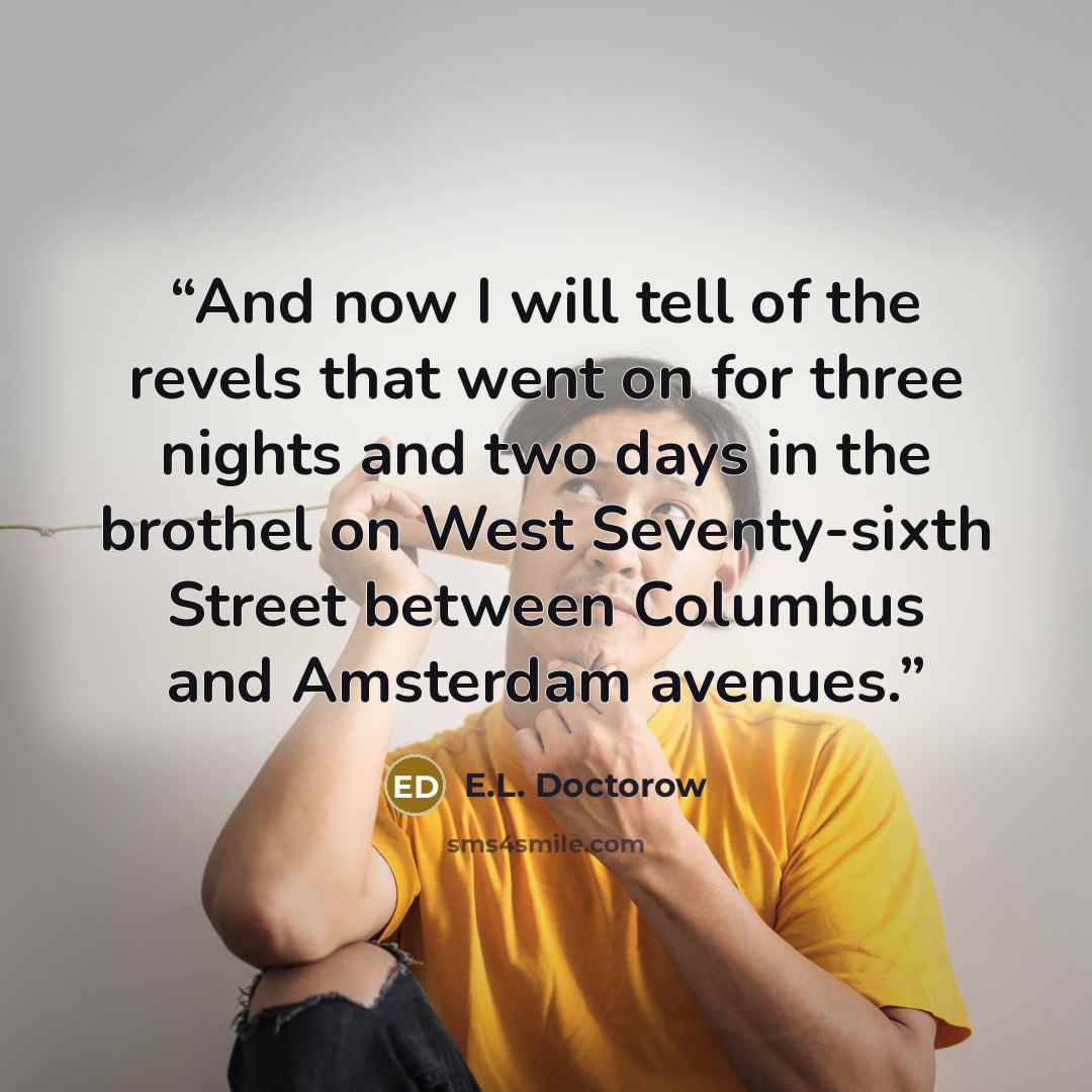 “And now I will tell of the revels that went on for three nights and two days in the brothel on West Seventy-sixth Street between Columbus and Amsterdam avenues.” quote by E.L. Doctorow