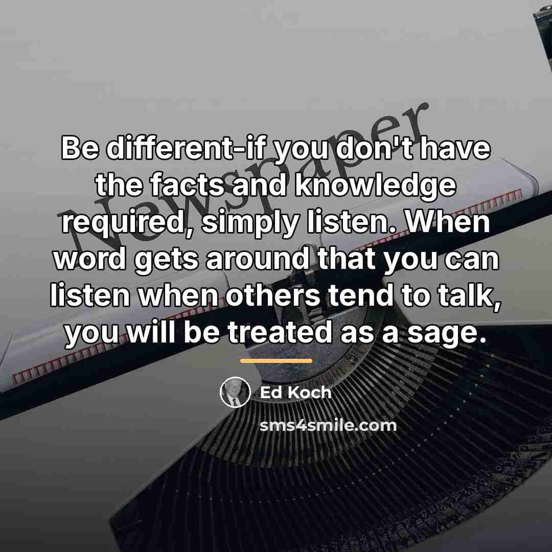 “Be different-if you don't have the facts and knowledge required,…” quote by Ed Koch