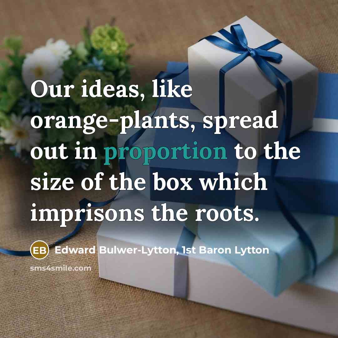 “Our ideas, like orange-plants, spread out in proportion to the…” quote by Edward Bulwer-Lytton, 1st Baron Lytton