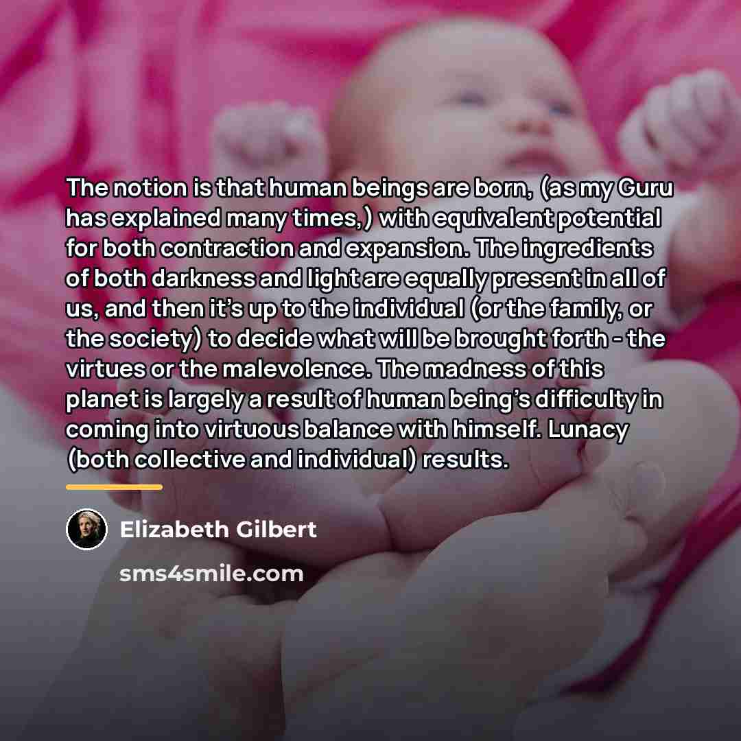“The notion is that human beings are born, (as my…” quote by Elizabeth Gilbert