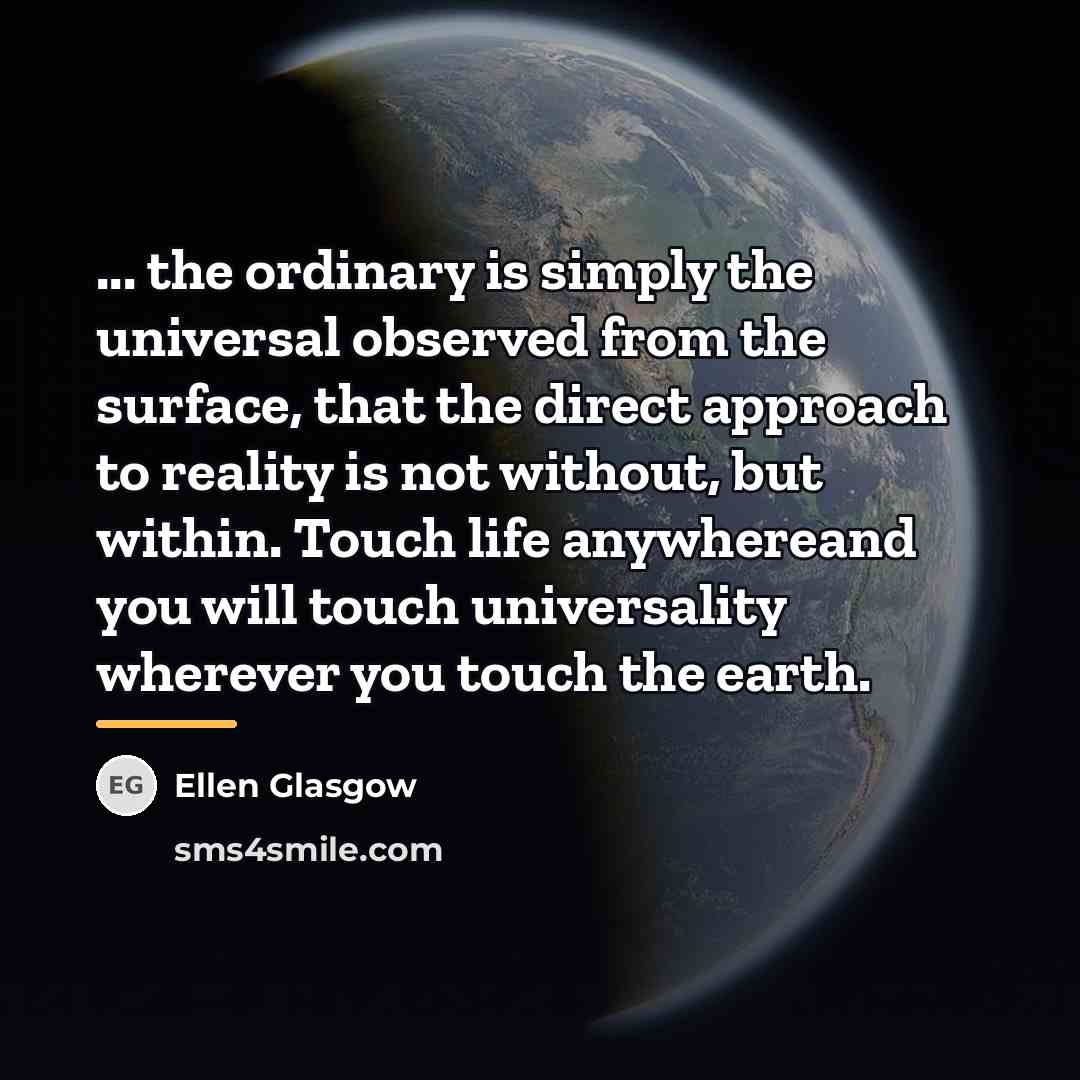 “... the ordinary is simply the universal observed from the…” quote by Ellen Glasgow