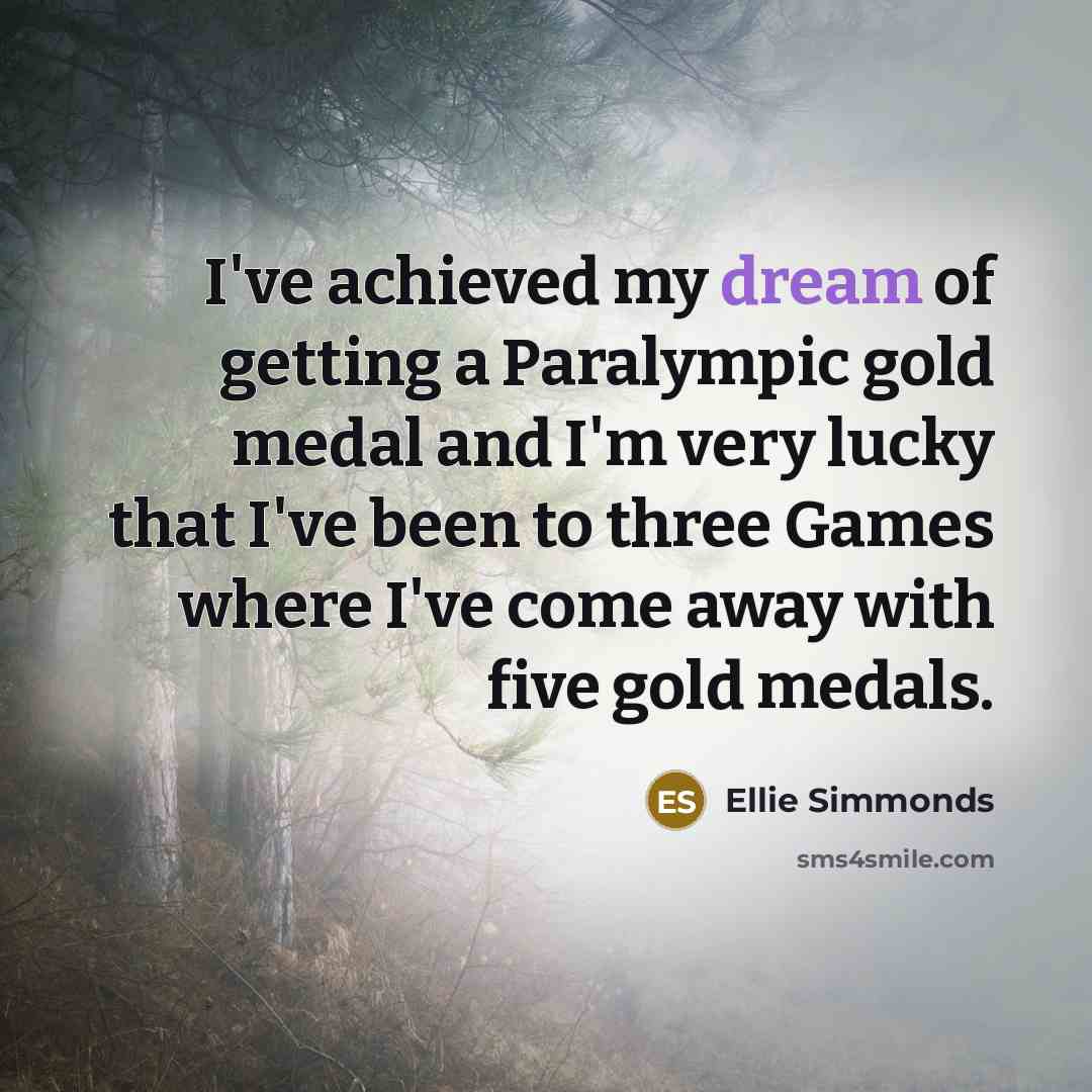 “I've achieved my dream of getting a Paralympic gold medal…” quote by Ellie Simmonds