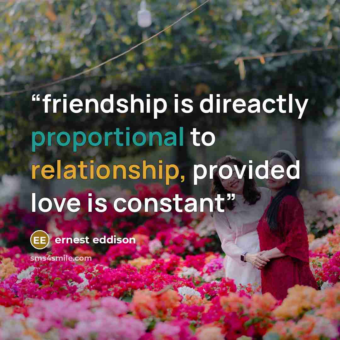 “friendship is direactly proportional to relationship, provided love is constant” quote by ernest eddison