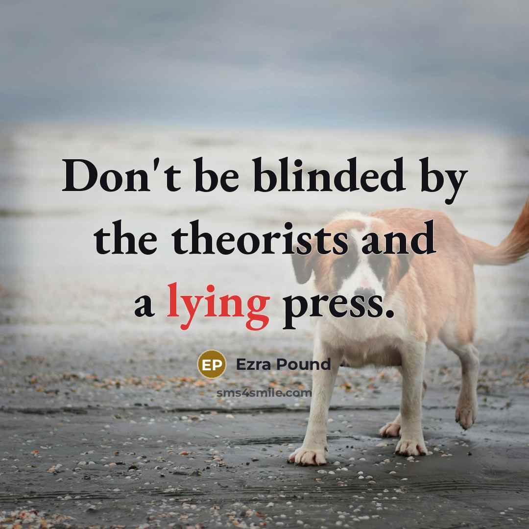 “Don't be blinded by the theorists and a lying press.…” quote by Ezra Pound