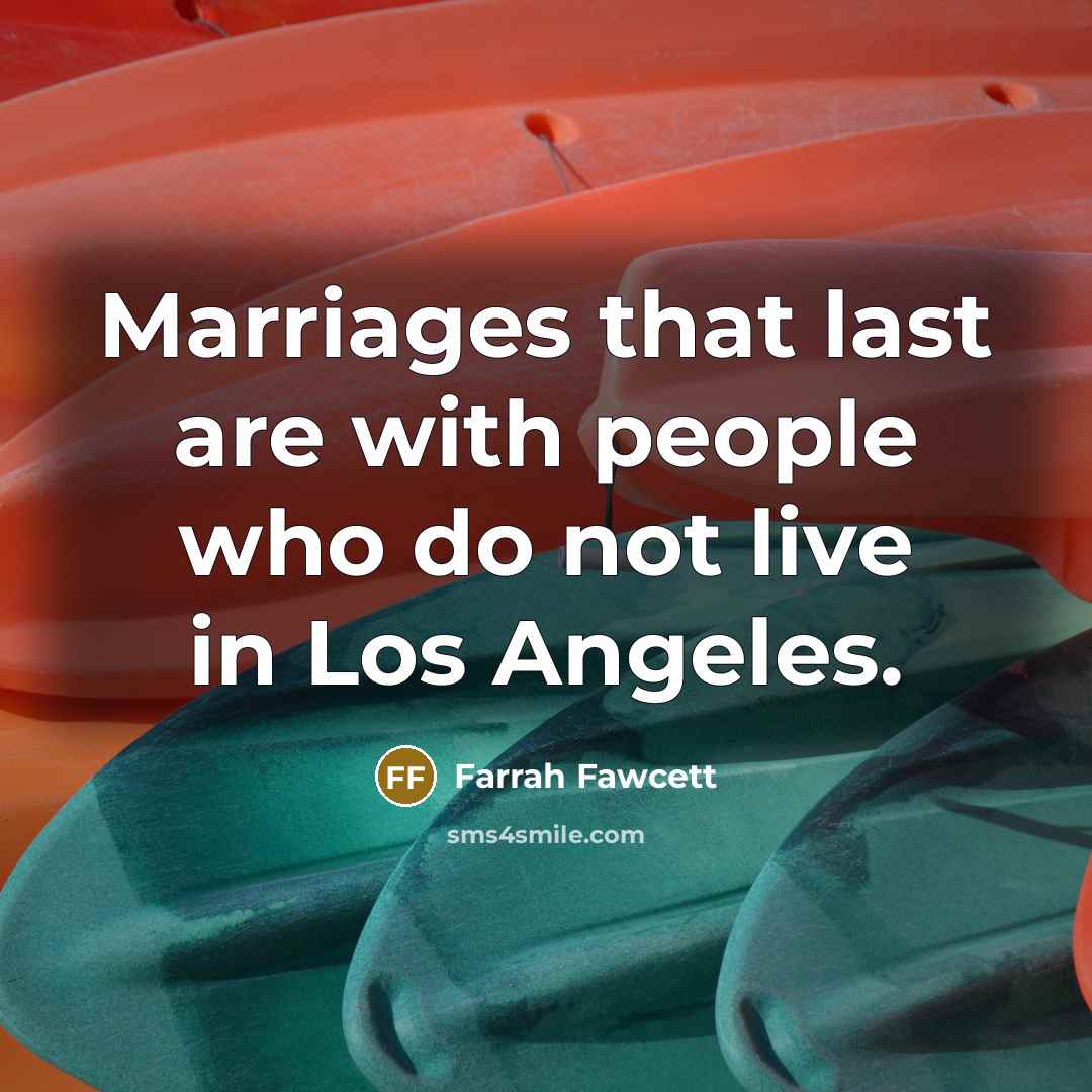 “Marriages that last are with people who do not live…” quote by Farrah Fawcett