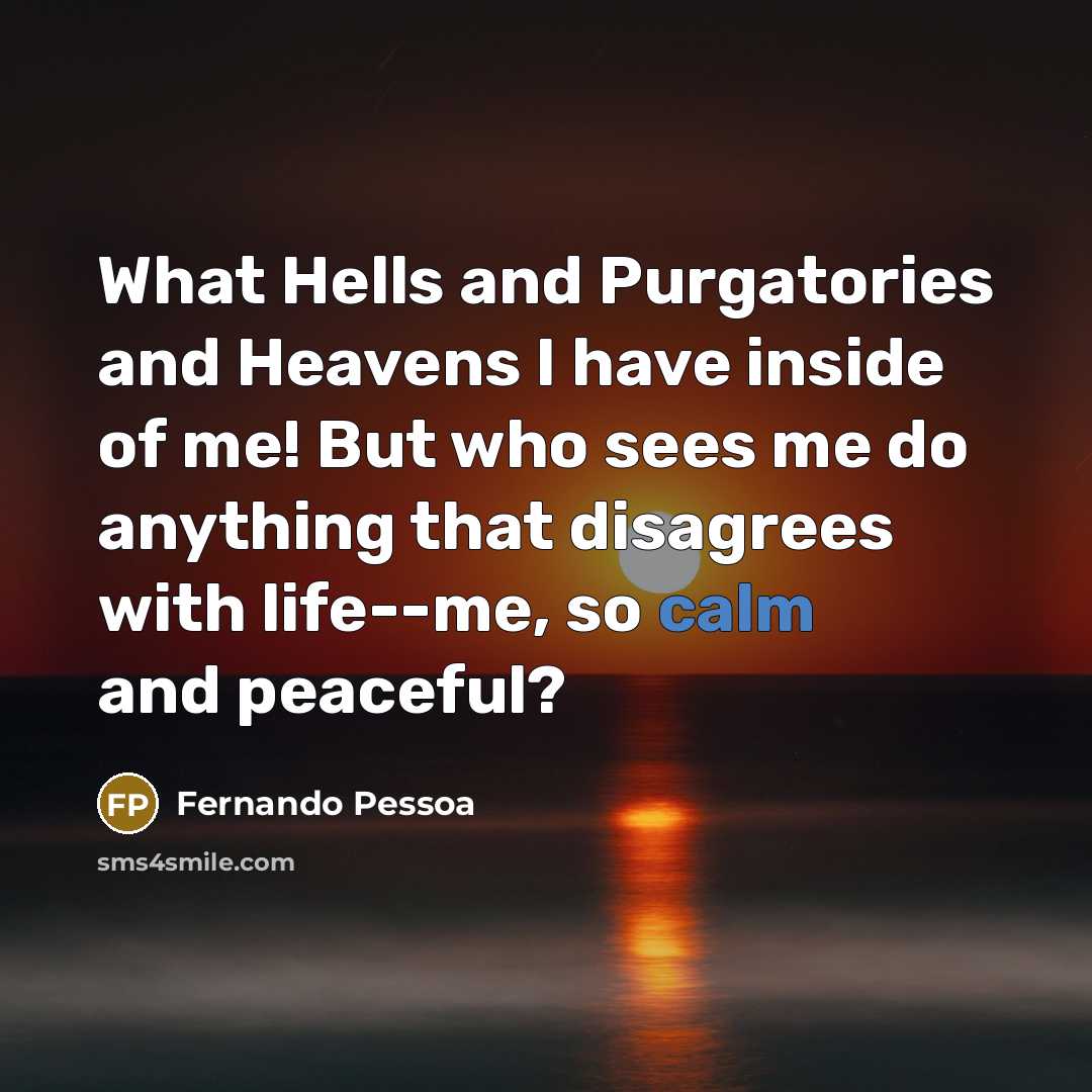 “What Hells and Purgatories and Heavens I have inside of…” quote by Fernando Pessoa