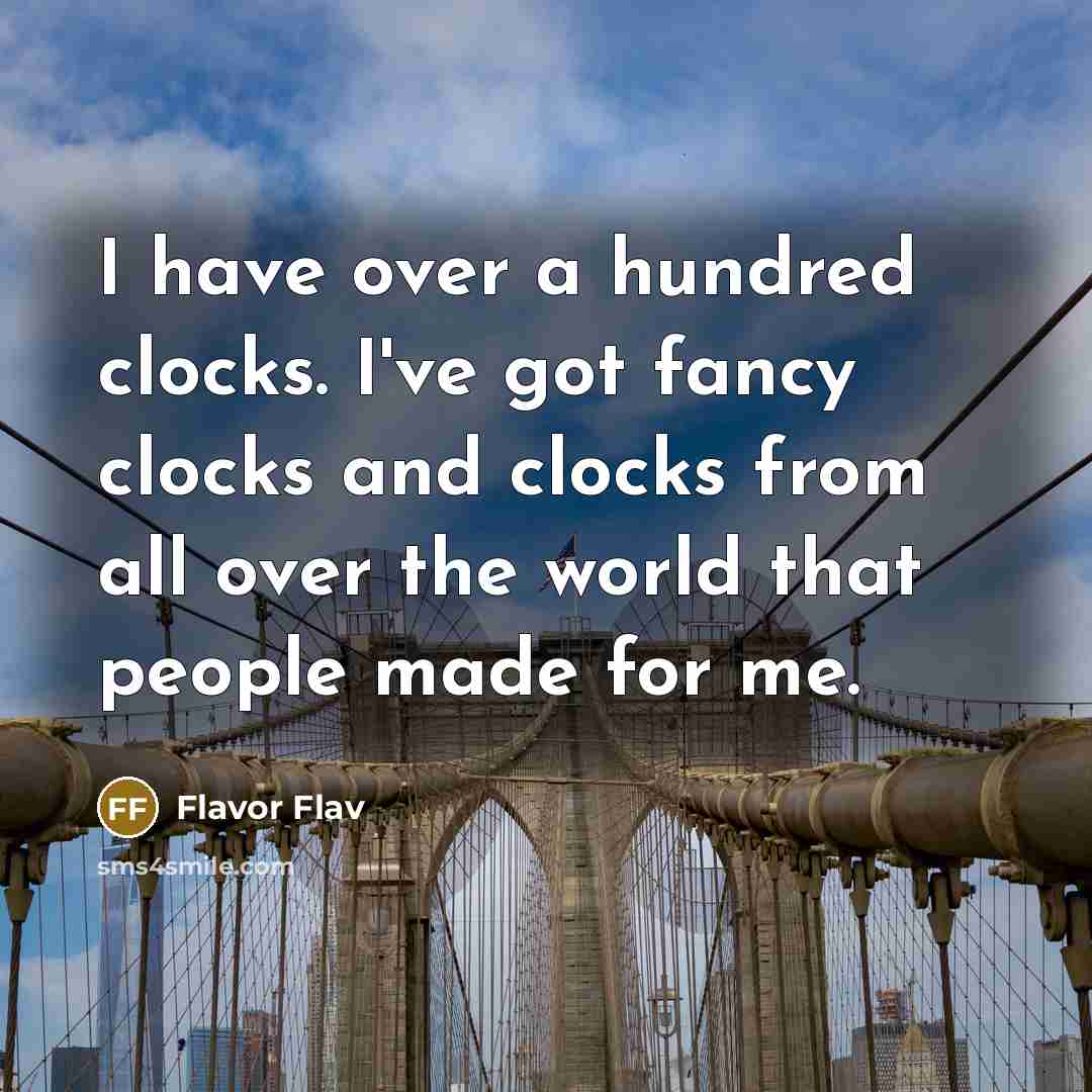 “I have over a hundred clocks. I've got fancy clocks…” quote by Flavor Flav