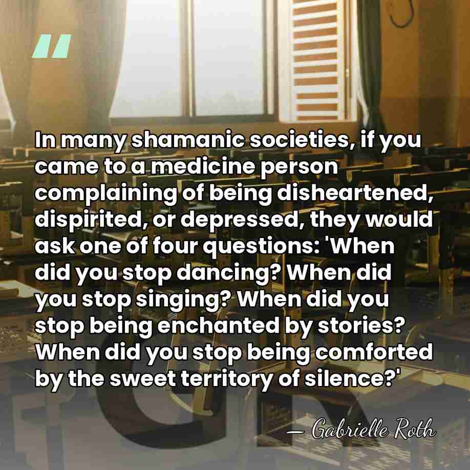 In many shamanic societies, if you came to a medicine person complaining&hellip; - Gabrielle Roth